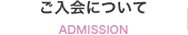 ご入会について ADMISSION